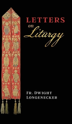 Letters on Liturgy by Longenecker, Dwight