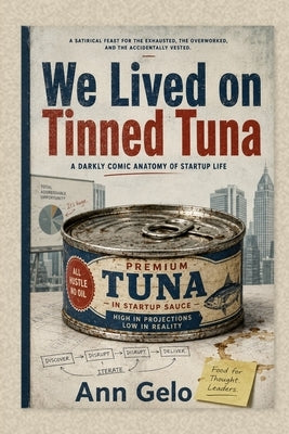 We Lived on Tinned Tuna: Liturgies, Dashboards and Other Paranormal Phenomena of the Startup Economy by Gelo, Ann