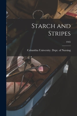 Starch and Stripes; 1945 by Columbia University Dept of Nursing