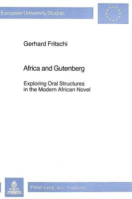 Africa and Gutenberg: Exploring Oral Structures in the Modern African Novel by Fritschi, Gerhard