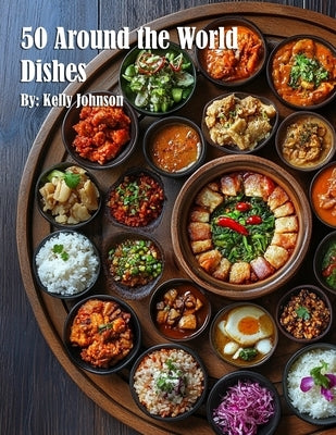 50 Around the World Dishes by Johnson, Kelly