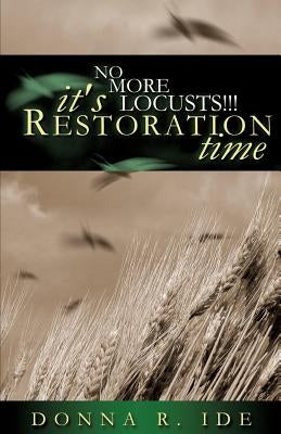 No More Locusts! It's Restoration Time by Ide, Donna