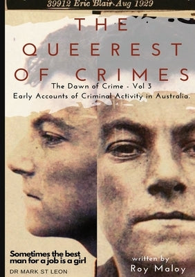 The Queerest of Crimes - Dawn of Crime Volume 3: Early Accounts of Criminal Activity in Australia by Maloy, Roy