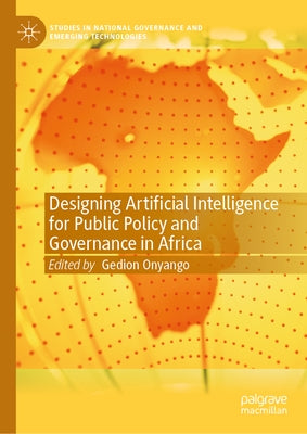 Designing Artificial Intelligence for Public Policy and Governance in Africa by Onyango, Gedion