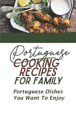 Portuguese Cooking Recipes For Family: Portuguese Dishes You Want To Enjoy: Vegetarian Portuguese Diet Cuisine Recipes by Panek, Nickolas
