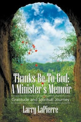 Thanks Be To God: A Minister's Memoir by Lapierre, Lawrence
