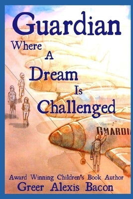 Guardian: Where A Dream Is Challenged by Bacon, Greer Alexis