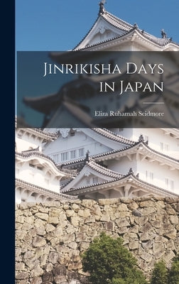 Jinrikisha Days in Japan by Scidmore, Eliza Ruhamah
