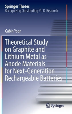 Theoretical Study on Graphite and Lithium Metal as Anode Materials for Next-Generation Rechargeable Batteries by Yoon, Gabin