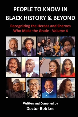 People to Know in Black History & Beyond: Recognizing the Heroes and Sheroes Who Make the Grade - Volume 4 by Lee, Bob