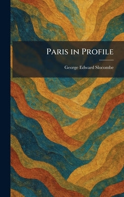 Paris in Profile by Slocombe, George Edward