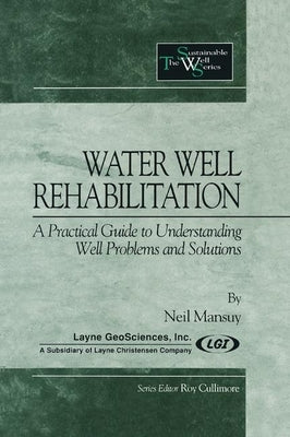 Water Well Rehabilitation: A Practical Guide to Understanding Well Problems and Solutions by Mansuy, Neil
