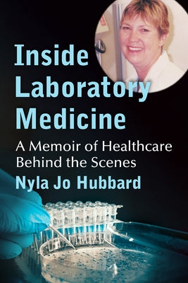 Inside Laboratory Medicine: A Memoir of Healthcare Behind the Scenes by Hubbard, Nyla Jo