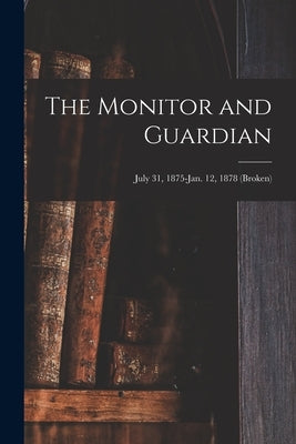 The Monitor and Guardian; July 31, 1875-Jan. 12, 1878 (broken) by Anonymous