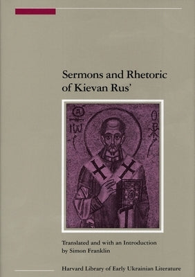 Sermons and Rhetoric of Kievan Rus' by Franklin, Simon