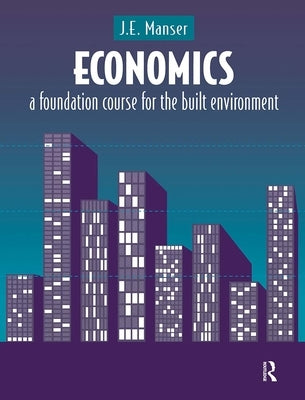 Economics: A Foundation Course for the Built Environment by Manser, J. E.