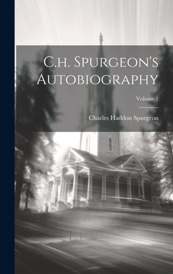 C.h. Spurgeon's Autobiography; Volume 1 by Spurgeon, Charles Haddon