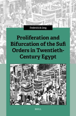 Proliferation and Bifurcation of the Sufi Orders in Twentieth-Century Egypt by Jong, Frederick