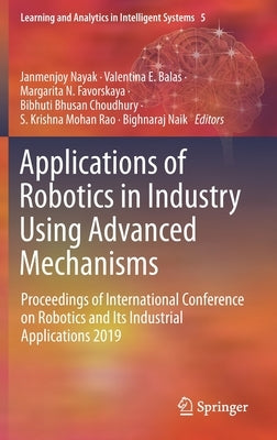 Applications of Robotics in Industry Using Advanced Mechanisms: Proceedings of International Conference on Robotics and Its Industrial Applications 20 by Nayak, Janmenjoy