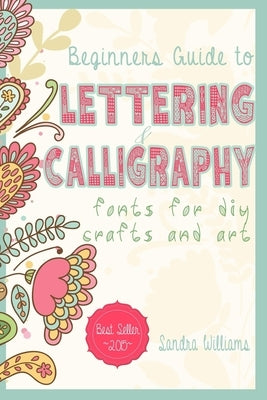 Lettering: Beginners Guide to Lettering and Calligraphy Fonts for DIY Crafts and Art by Williams, Sandra