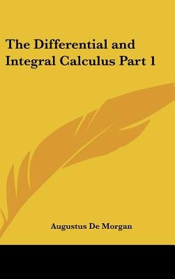 The Differential and Integral Calculus Part 1 by de Morgan, Augustus