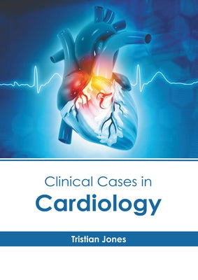 Clinical Cases in Cardiology by Jones, Tristian