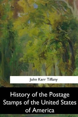 History of the Postage Stamps of the United States of America by Tiffany, John Kerr