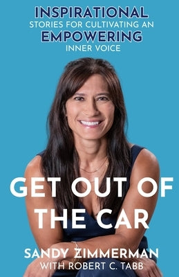 Get Out of the Car: Inspirational Stories for Cultivating an Empowering Inner Voice by Tabb, Robert C.