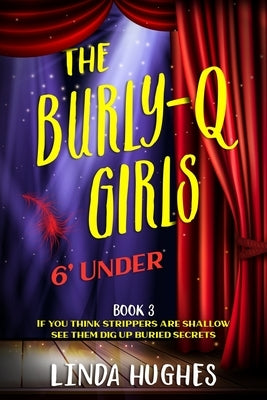 The Burly Q Girls: 6' Under by Hughes, Linda