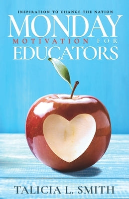 Monday Motivation for Educators: Inspiration to Change the Nation by Smith, Talicia
