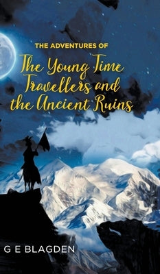 The Adventures of the Young Time Travellers and the Ancient Ruins by Blagden, G. E.