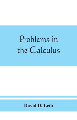 Problems in the calculus, with formulas and suggestions by D. Leib, David
