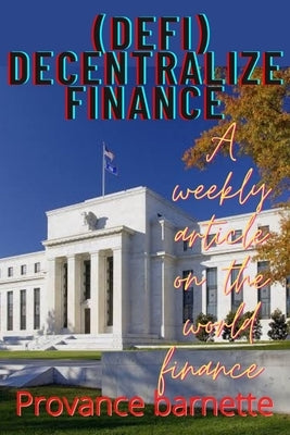 Decentralize finance (DEFI): A weekly article on finance by Barnett, Provance