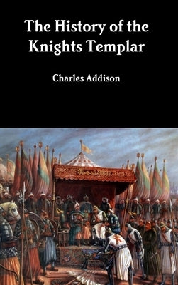 The History of the Knights Templar by Addison, Charles