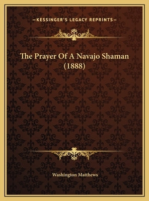 The Prayer Of A Navajo Shaman (1888) by Matthews, Washington