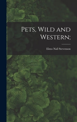 Pets, Wild and Western; by Stevenson, Elmo Nall