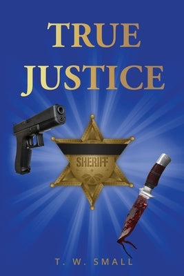 True Justice by Small, T. W.