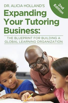 Expand Your Tutoring Business: The Blueprint for Building a Global Learning Organization by Holland, Alicia