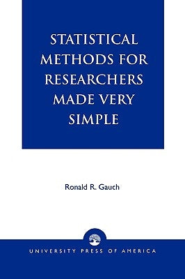 Statistical Methods for Researchers Made Very Simple by Gauch, Ronald R.