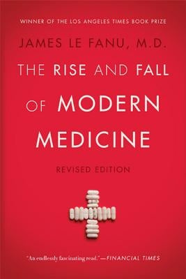 The Rise and Fall of Modern Medicine by Le Fanu, James