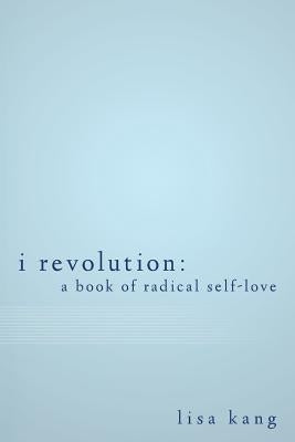 I Revolution: A Book of Radical Self-Love by Kang, Lisa