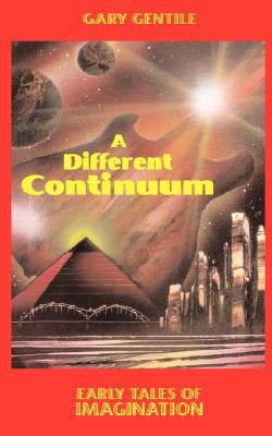 A Different Continuum: Early Tales of Imagination by Gentile, Gary