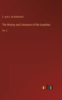 The History and Literature of the Israelites: Vol. 2 by Rothschild, C. And a. de