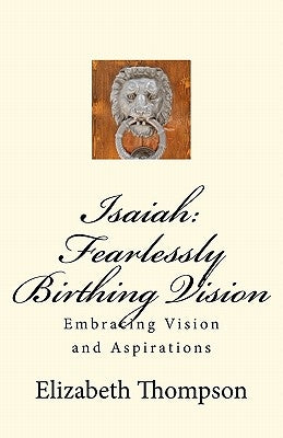 Isaiah: Fearlessly Birthing Vision by Thompson, Elizabeth