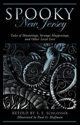 Spooky New Jersey: Tales of Hauntings, Strange Happenings, and Other Local Lore, Second Edition by Schlosser, S. E.