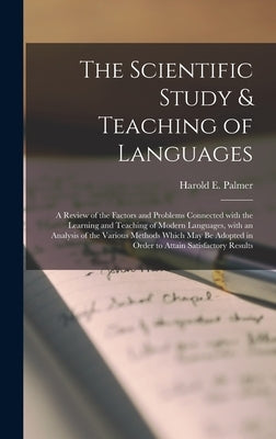 The Scientific Study & Teaching of Languages; a Review of the Factors and Problems Connected With the Learning and Teaching of Modern Languages, With by Palmer, Harold E. 1877-1949