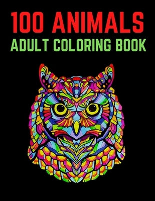 100 Animals Adult Coloring Book: 100 Unique Designs Including Lions, Elephants, Owls, Horses, Dogs, Cats, and Many More! (Animals with Patterns Colori by Coloring, Trendy
