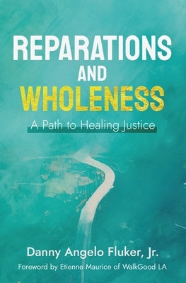 Reparations and Wholeness A Path to Healing Justice: Foreword by Etienne Maurice of WalkGood LA by Maurice, Etienne