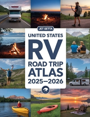 United States RV Road Trip Atlas 2025-2026: Complete Guide with Detailed Maps to Scenic Routes, Campgrounds, National Parks & Hidden Gems Across All 5 by Setta, Jet