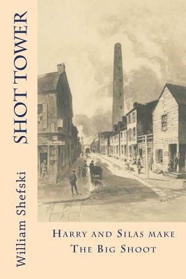 Shot Tower: Harry And Silas Make The Big Shoot by Shefski, William